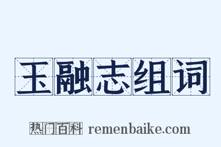 玉融志组词是什么意思的图片